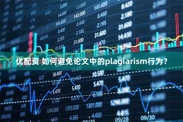 优配资 如何避免论文中的plagiarism行为？