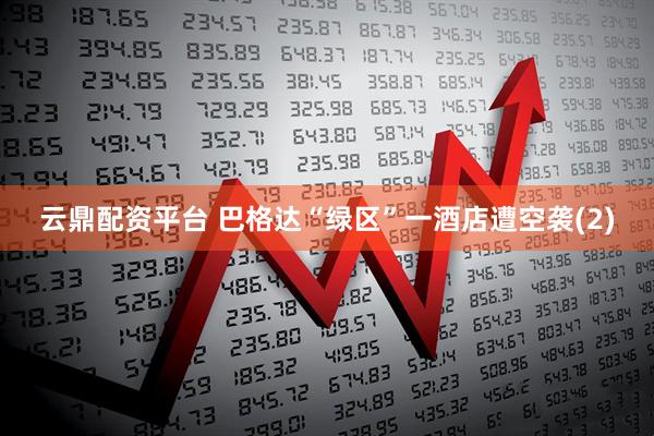 云鼎配资平台 巴格达“绿区”一酒店遭空袭(2)